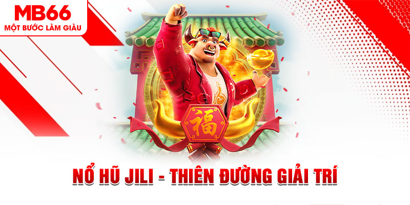 Nổ hũ Jili - Thiên Đường Giải Trí Trực Tuyến Dành Cho Tân Thủ